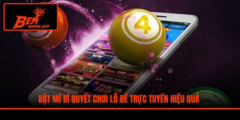 Bật mí bí quyết chơi lô đề trực tuyến hiệu quả