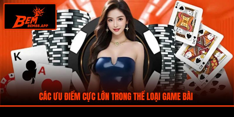 Các ưu điểm cực lớn trong thể loại game bài