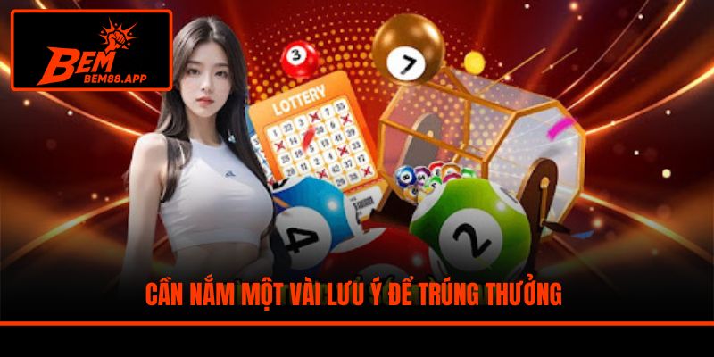 Cần nắm một vài lưu ý để trúng thưởng