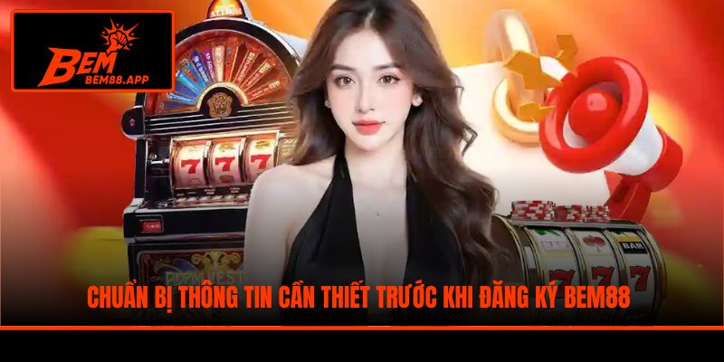 Chuẩn bị thông tin cần thiết trước khi đăng ký BEM88