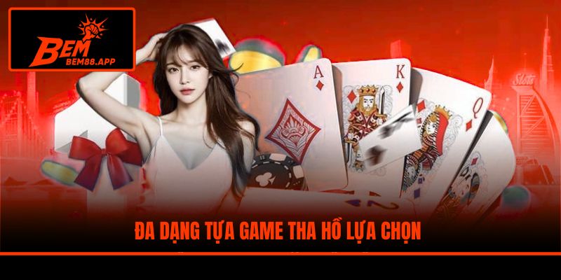Đa dạng tựa game tha hồ lựa chọn