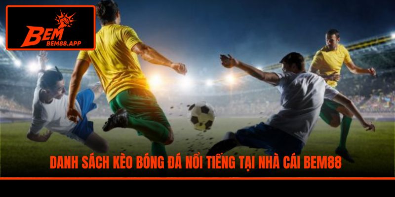 Danh sách kèo bóng đá nổi tiếng tại nhà cái BEM88