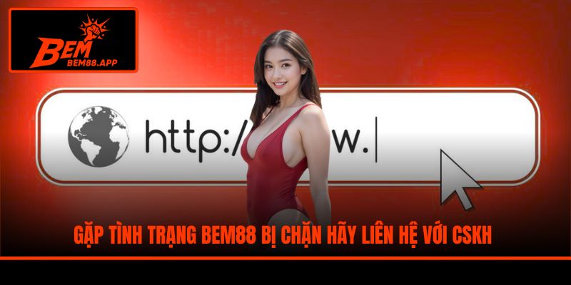 Gặp tình trạng BEM88 bị chặn hãy liên hệ với CSKH