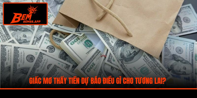 Giấc mơ thấy tiền dự báo điều gì cho tương lai?