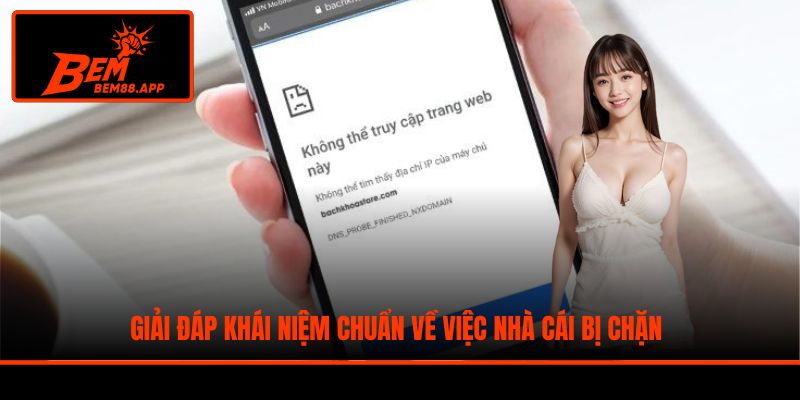 Giải đáp khái niệm chuẩn về việc nhà cái bị chặn