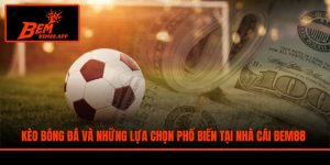 Kèo Bóng Đá Và Những Lựa Chọn Phổ Biến Tại Nhà Cái BEM88