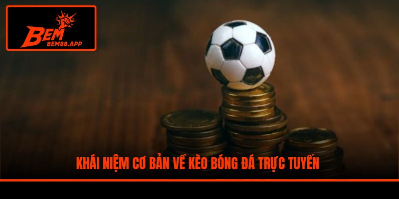 Khái niệm cơ bản về kèo bóng đá trực tuyến