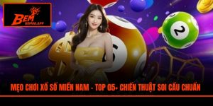 Mẹo Chơi Xổ Số Miền Nam - Top 05+ Chiến Thuật Soi Cầu Chuẩn