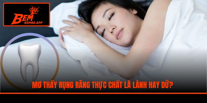 Mơ thấy rụng răng thực chất là lành hay dữ?