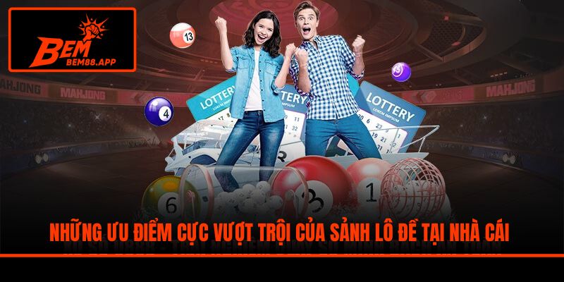 Những ưu điểm cực vượt trội của sảnh lô đề tại nhà cái