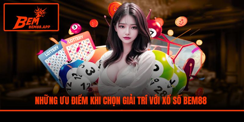 Những ưu điểm khi chọn giải trí với xổ số BEM88