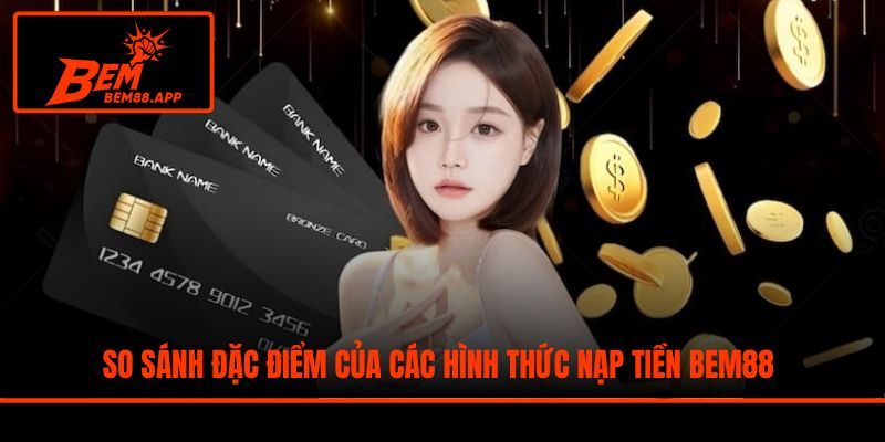 So sánh đặc điểm của các hình thức nạp tiền BEM88